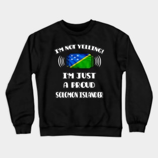 I'm Not Yelling I'm A Proud Solomon Islanders - Gift for Solomon Islanders With Roots From Solomon Islands Crewneck Sweatshirt